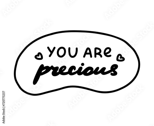 You are precious. Handwritten lettering phrase about love for others, motivation for yourself. Cute inspirational and compliment quote in speech bubble. Doodle typography for sticker, poster, print.
