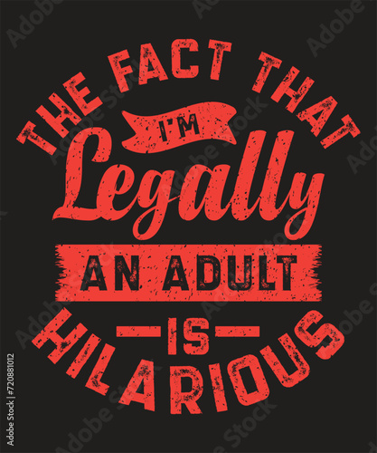 The fact that i am legally an adult is hilarious typography birthday design with element and grunge effect