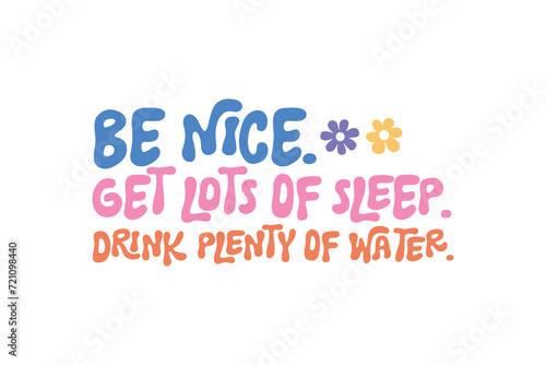 Be Nice Get Lots of Sleep Drink Plenty of Water, Retro Groovy Inspirational Quote SVG Typography T Shirt Design 