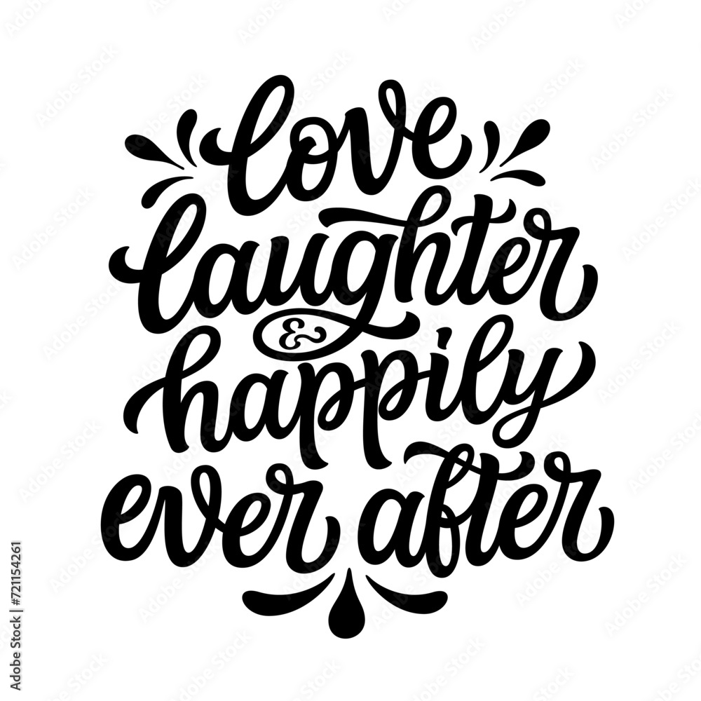 Love laughter and happily ever after. Hand lettering romantic quote isolated on white background. Vector typography for posters, banners, cards, home, wedding, Valentine's day decorations