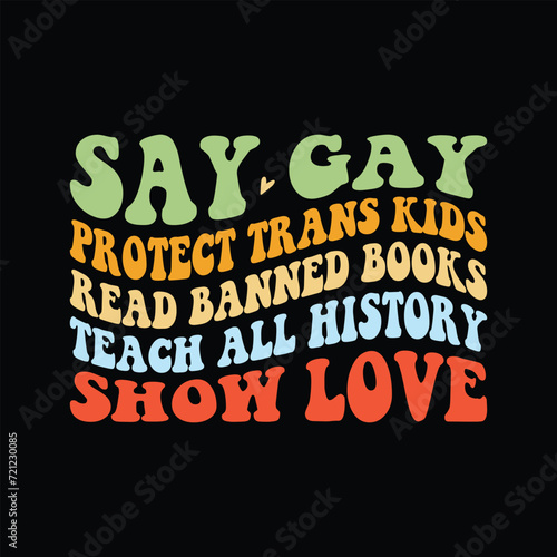 Say Gay Protect Trans Kids Read Banned Books teach all history show love