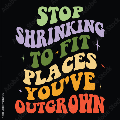 Stop shrinking to fit places you've outgrown