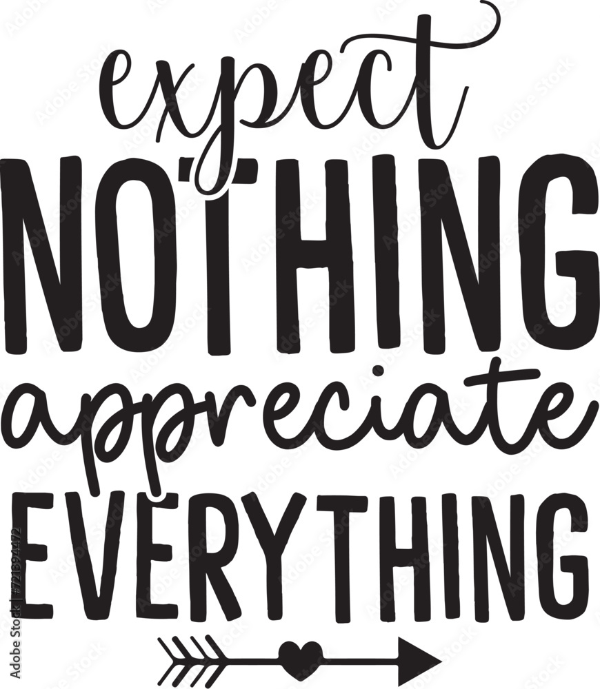 Expect Nothing Appreciate Everything Expect Nothing Appreciate Everything