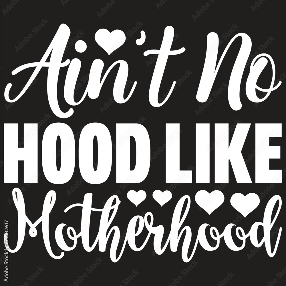 Ain't No Hood Like Motherhood Ain't No Hood Like Motherhood