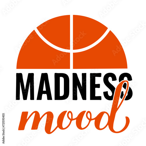 Madness mood. Funny basketball quote. Annual March tournament. Vector template for logo design, banner, poster, sticker, flyer, shirt, etc.