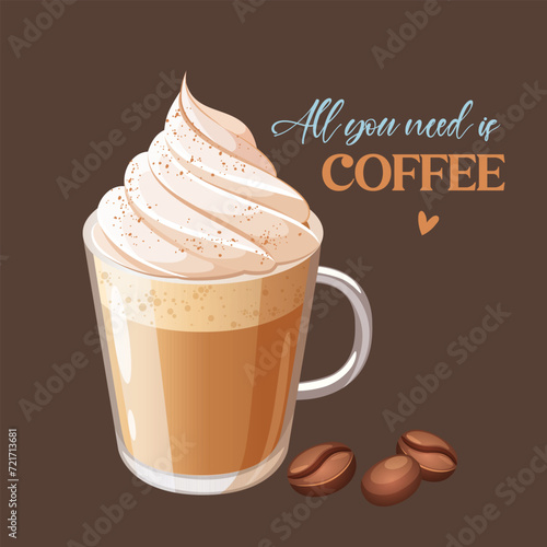 A glass of delicious latte with cream and lettering All you need is coffee.