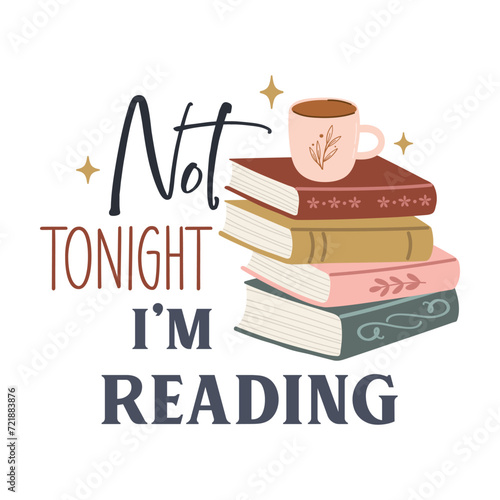Not tonight i’m reading funny slogan inscription. Reading vector quote. Illustration for prints on t-shirts and bags, posters, cards. Isolated on white background. Inspirational phrase.