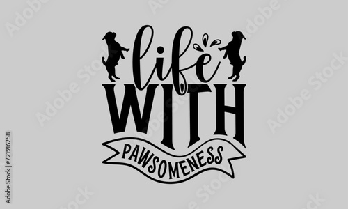 Life with Pawsomeness - Dog T-Shirt Design, Doggy, Conceptual Handwritten Phrase T Shirt Calligraphic Design, Inscription for Invitation and Greeting Card, Prints and Posters, Template.
