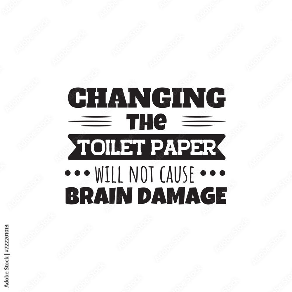 Changing The Toilet Paper Will Not Cause Brain Damage. Vector Design on White Background Changing The Toilet Paper Will Not Cause Brain Damage. Vector Design on White Background