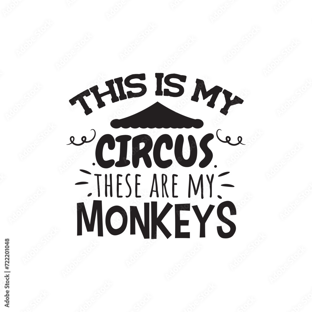 This Is My Circus These Are My Monkeys. Vector Design on White Background This Is My Circus These Are My Monkeys. Vector Design on White Background