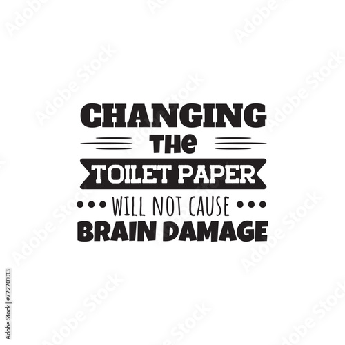 Changing The Toilet Paper Will Not Cause Brain Damage. Vector Design on White Background