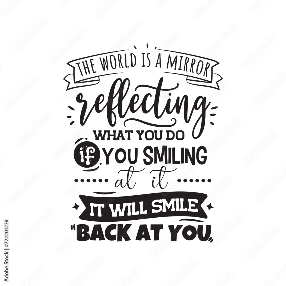 The World Is A Mirror Reflecting What You Do If You Smiling At It, It Will Smile Back At You. Vector Design on White Background