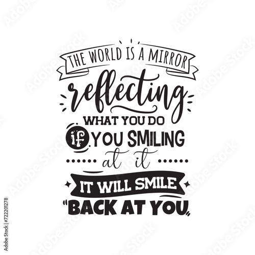 The World Is A Mirror Reflecting What You Do If You Smiling At It  It Will Smile Back At You. Vector Design on White Background
