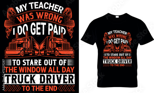 my teacher was wrong i do get paid to stare out of the window all day truck driver to the end - t-shirt design template 