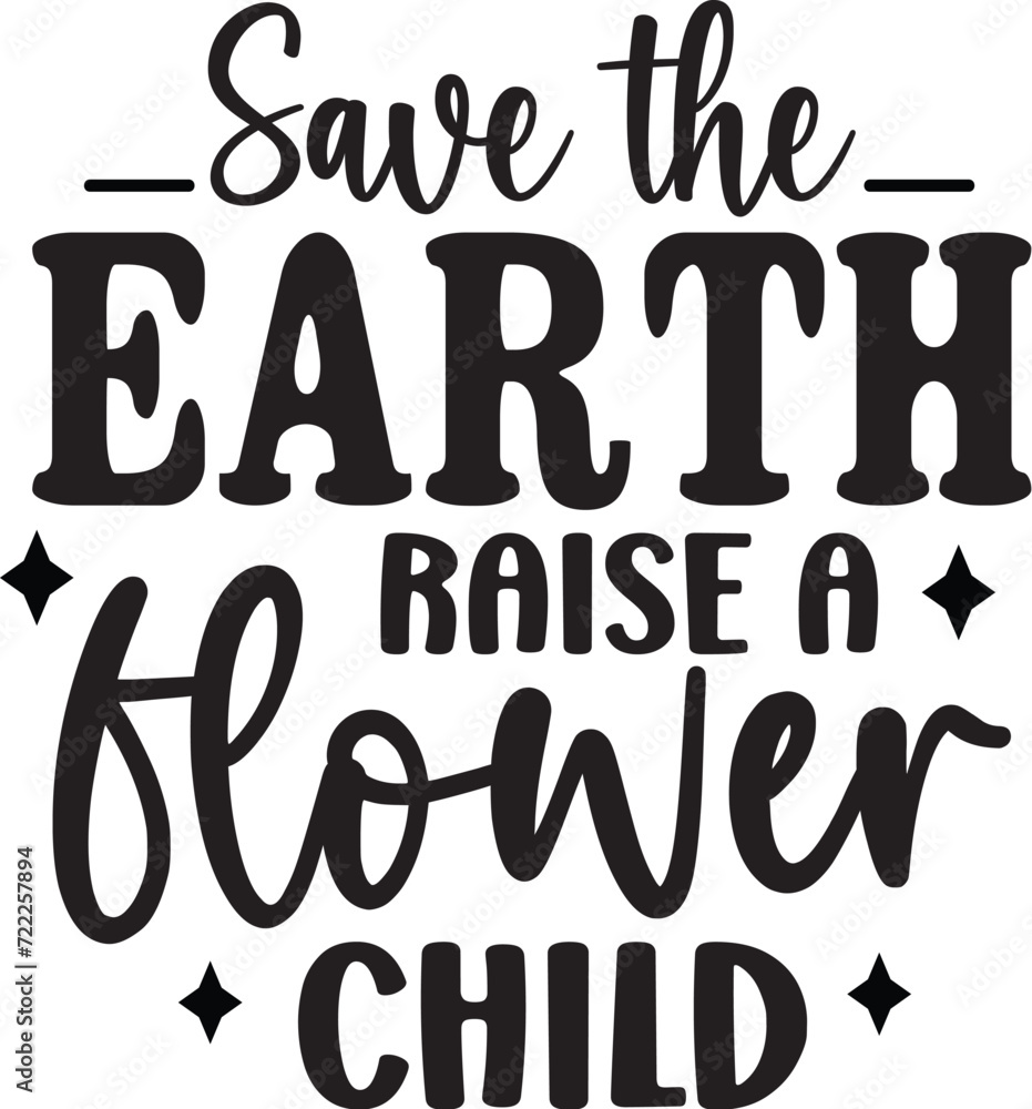 Save the Earth Raise a Flower Child