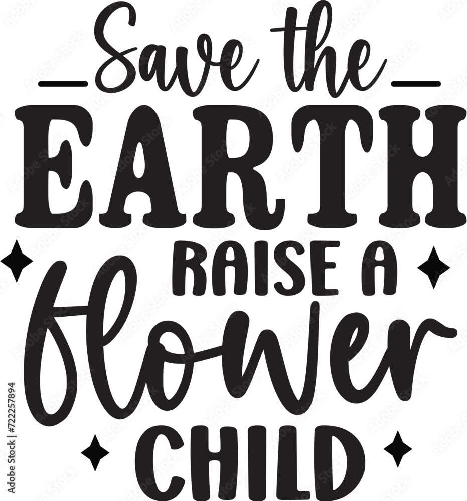 Save the Earth Raise a Flower Child Save the Earth Raise a Flower Child