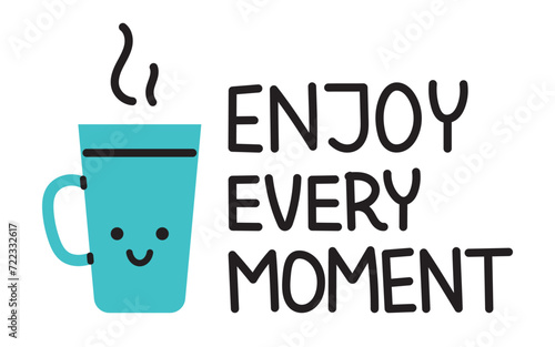 Vector motivational sticker with cute cup of tea. Funny illustration with smiling cup and enjoy every moment text. Sticker for planner. Poster and banner design element.