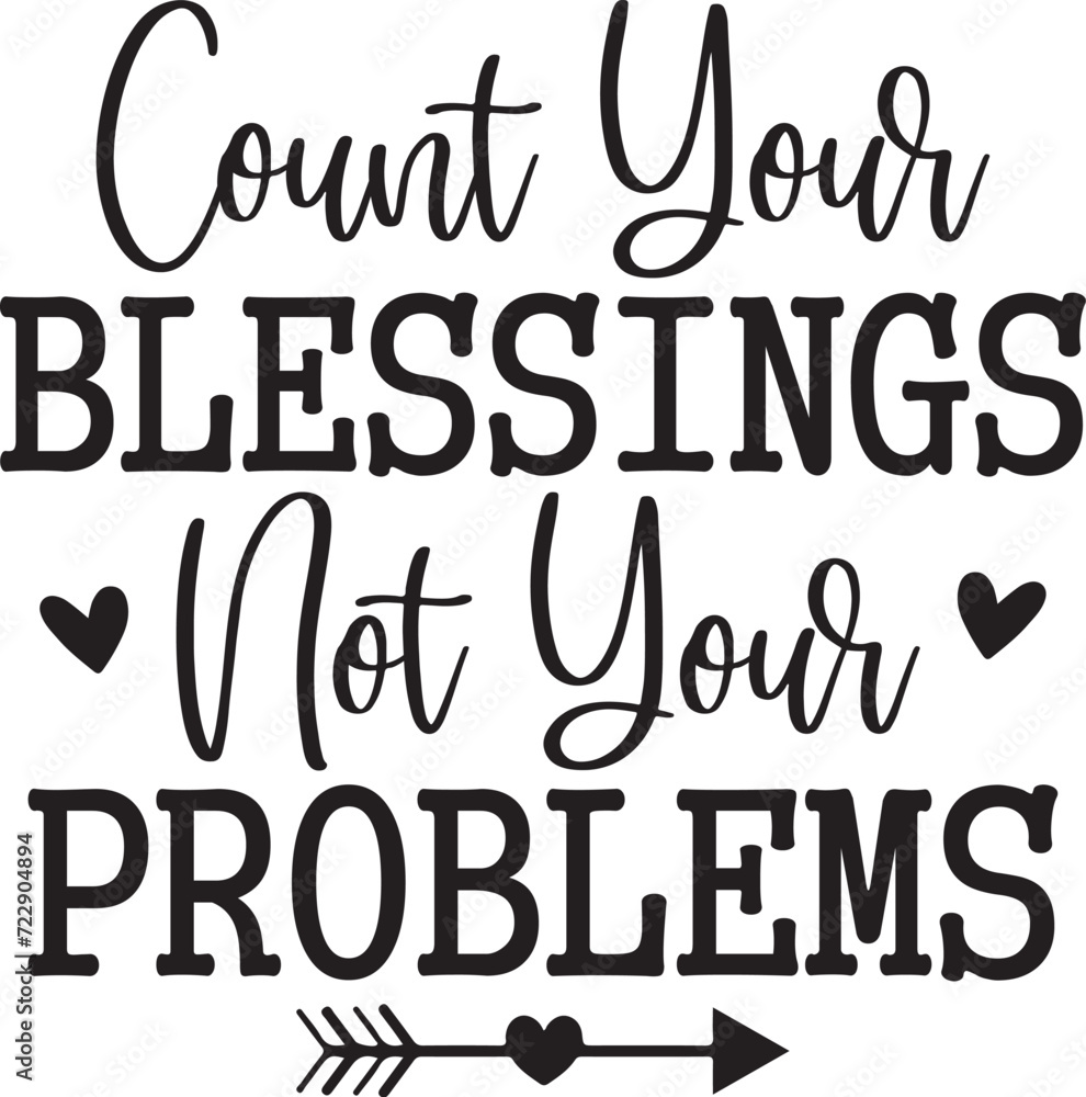 Count Your Blessings Not Your Problems Count Your Blessings Not Your Problems