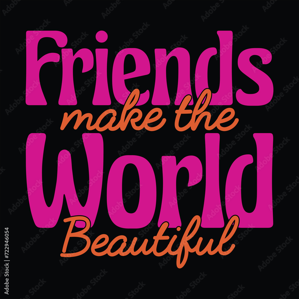 FRIENDS MAKE THE WORLD BEAUTIFUL FRIENDSHIP DAY T SHIRT DESIGN, FRIENDS MAKE THE WORLD BEAUTIFUL FRIENDSHIP DAY T SHIRT DESIGN,