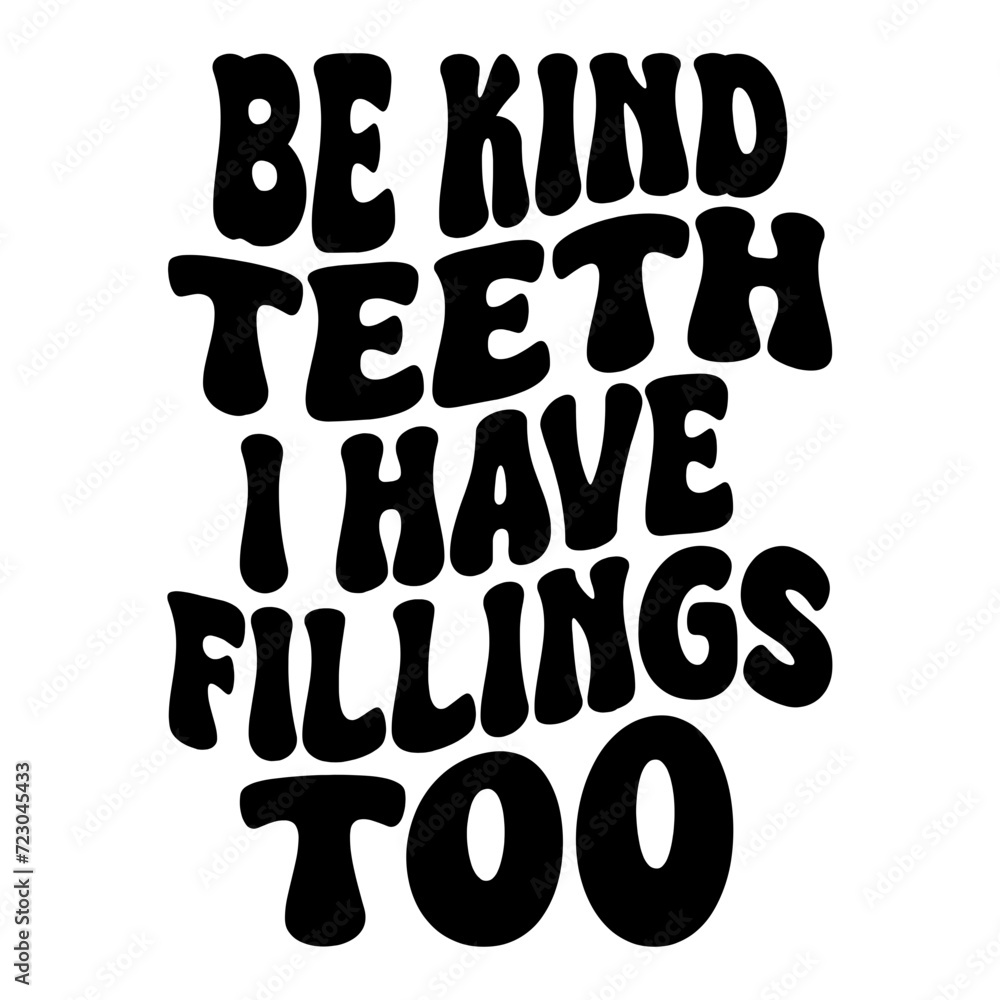 Be Kind Teeth I Have Fillings Too