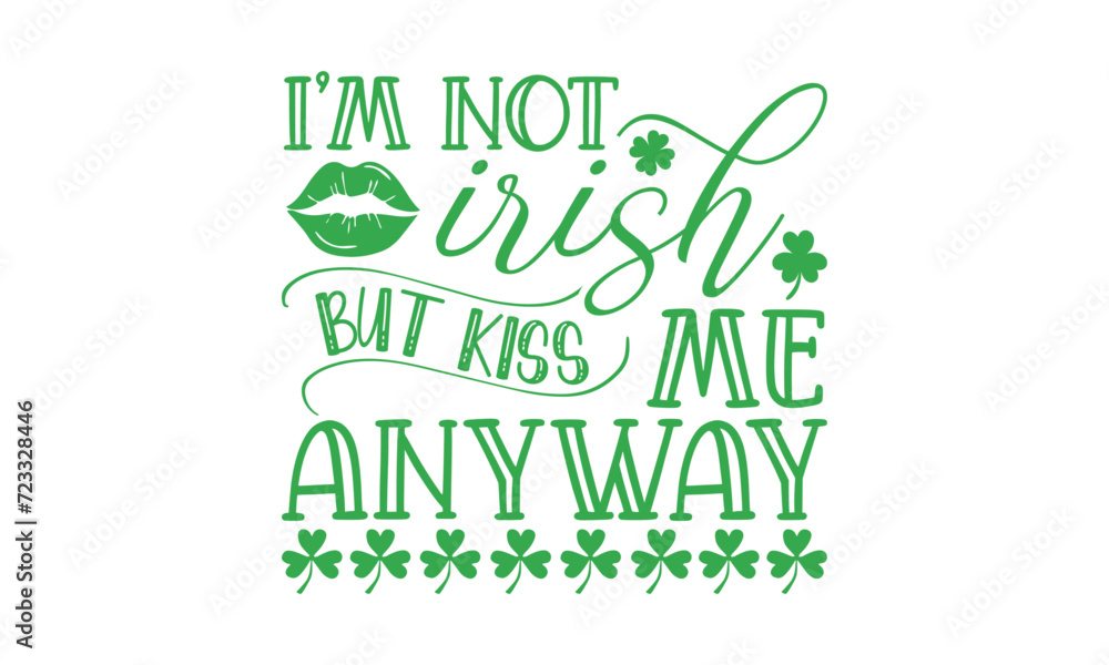 Obraz premium I’m Not Irish But Kiss Me Anyway - St. Patrick’s Day T shirt Design, Hand lettering illustration for your design, illustration Modern, simple, lettering For stickers, mugs, etc.