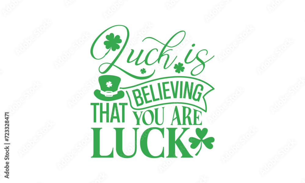 Luck Is Believing That You Are Luck - St. Patrick’s Day T shirt Design, Hand drawn lettering phrase, Cutting and Silhouette, for prints on bags, cups, card, posters.