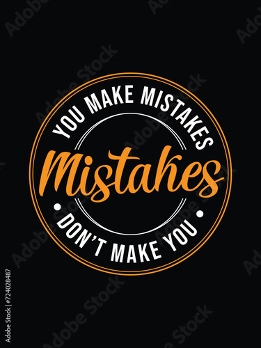 you make mistake, mistake don't make you motivational t-shirt design