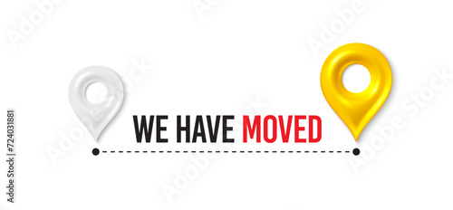 We have moved. Moving office place sign. We are moving from one address to another place. Relocation banner with place for new office location address. Path with 3d map pin. Vector illustration.