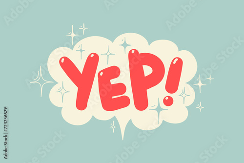 Yep word in speech bubble with sparks around. Hand drawn quote. Doodle phrase. Vector illustration for print on t shirt, stickers, card, poster, hoodies etc.