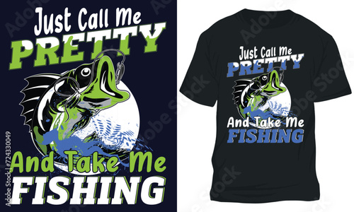 JUST CALL ME PRETTY AND TAKE ME FISHING. fishing t-shirt design