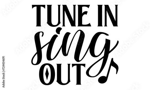 Tune In Sing Out - Singer T shirt Design, Handmade calligraphy vector illustration, Cutting and Silhouette, for prints on bags, cups, card, posters.