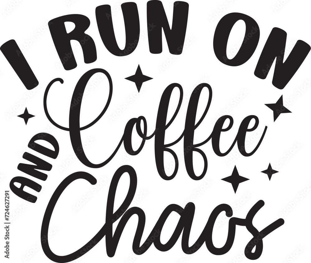 I Run on Coffee and Chaos I Run on Coffee and Chaos