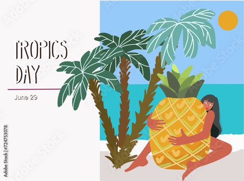 Illustrative design for the International Day of the Tropics. We are the themes. Girl on the beach resting, pleasure, hugging a huge pineapple, under palm trees. Concept of vacation mood, travel, plea