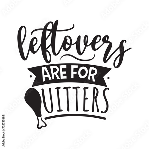 Leftovers Are For Quitters. Vector Design on White Background