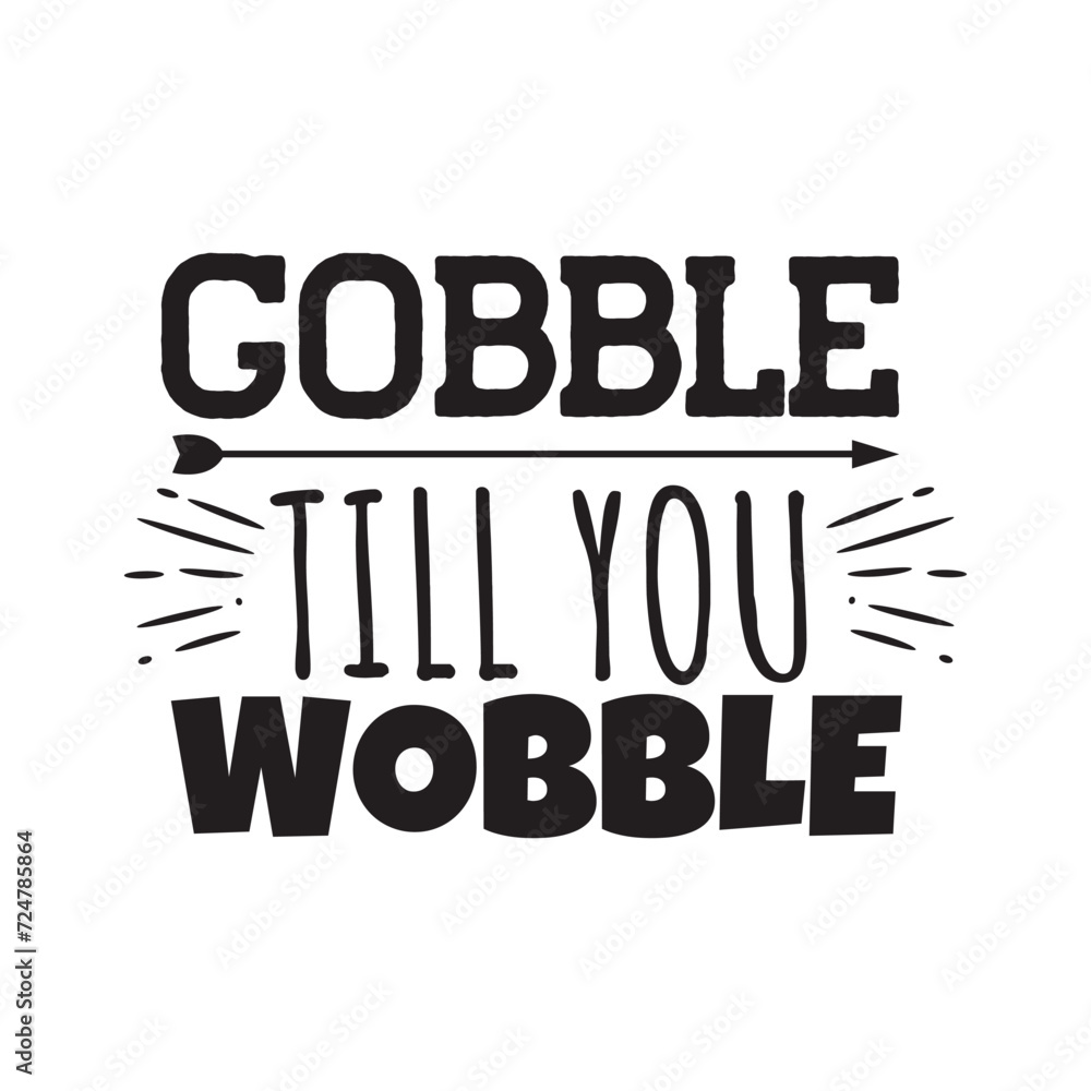 Gobble Till You Wobble. Vector Design on White Background