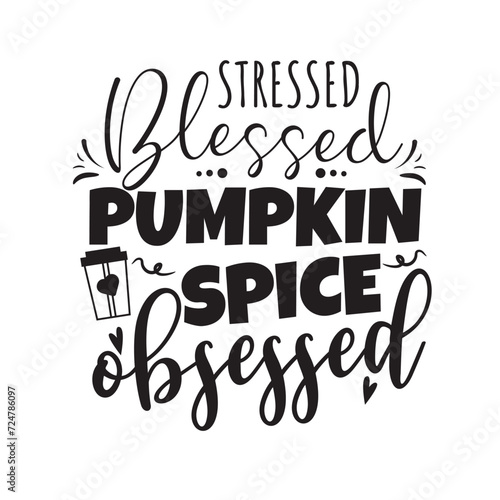 Stressed Blessed Pumpkin Spice Obsessed. Vector Design on White Background