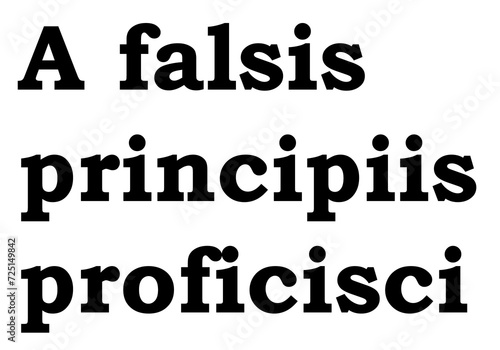 A falsis principiis proficisci. Latin phrase