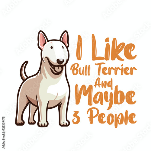 I Like Bull Terrier And Maybe 3 People - Typography t-shirt design illustration vector