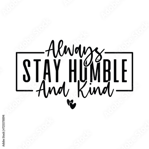 Always Stay Humble And Kind