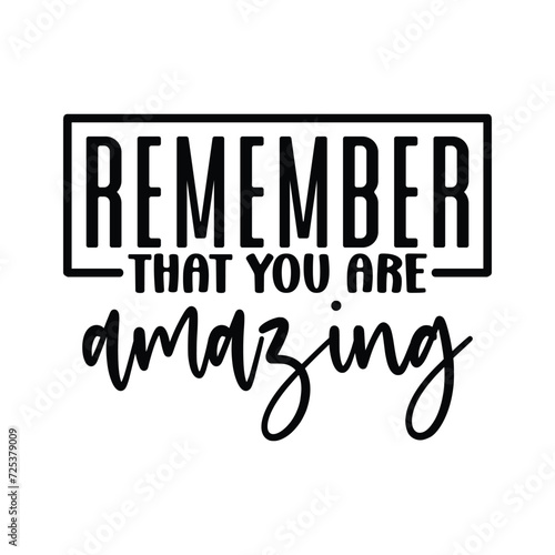 Remember that you are Amazing