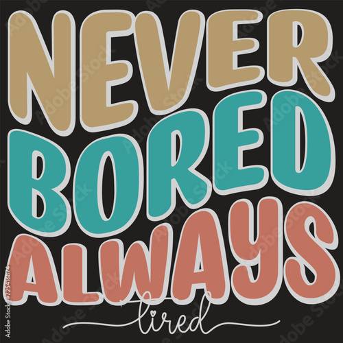 Never Bored Always Tired