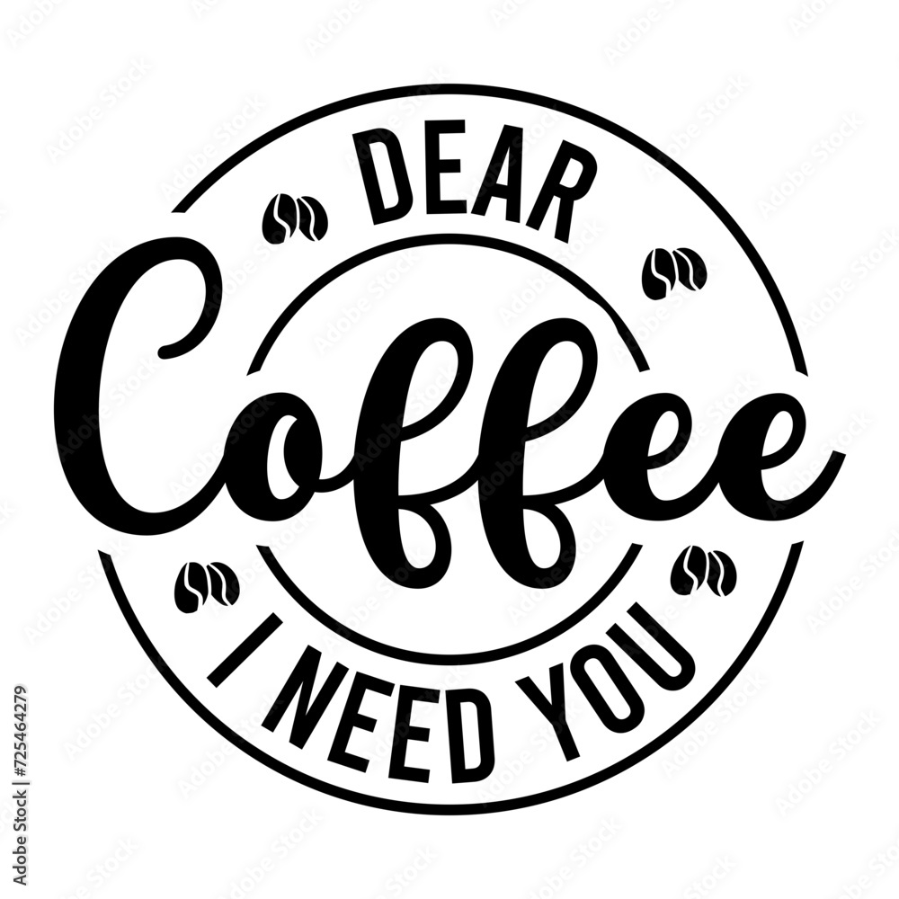 Dear Coffee I Need You SVG