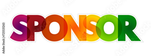 Sponsor - person or organization that pays the costs involved in staging a sporting or artistic event in return for advertising, colourful text concept background