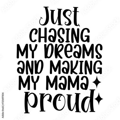 Just Chasing My Dreams And Making My Mama Proud