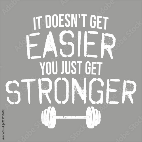 It Doesn't Get Easier You Just Get Stronger Gym Motivation