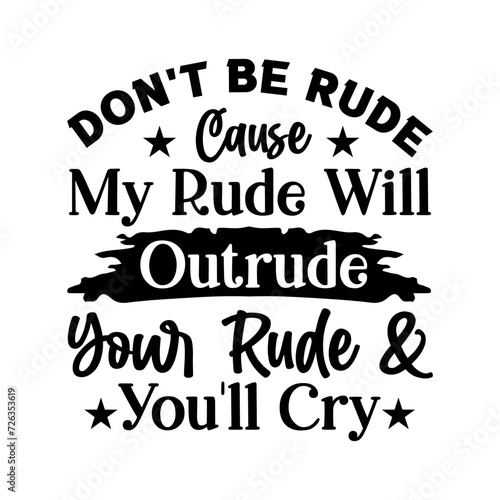 Don t Be Rude, Cause My Rude Will Outrude Your Rude & Youll Cry