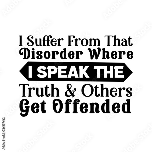 I Suffer From That Disorder Where I Speak The Truth & Others Get Offended