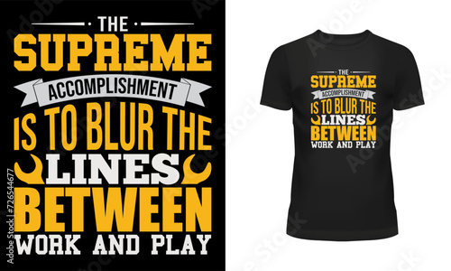 Worker t shirt, Labor t shirt, Worker day t shirt design, Labor day t shirt design, 1st may, Holiday, typography, The supreme accomplishment is to blur the lines between work and play, May day
