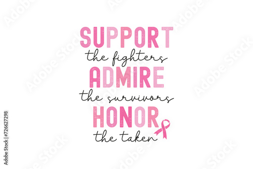 Support The Fighters Admire the Survivors Honor the Taken, Breast Cancer Quote typography SVG T shirt design