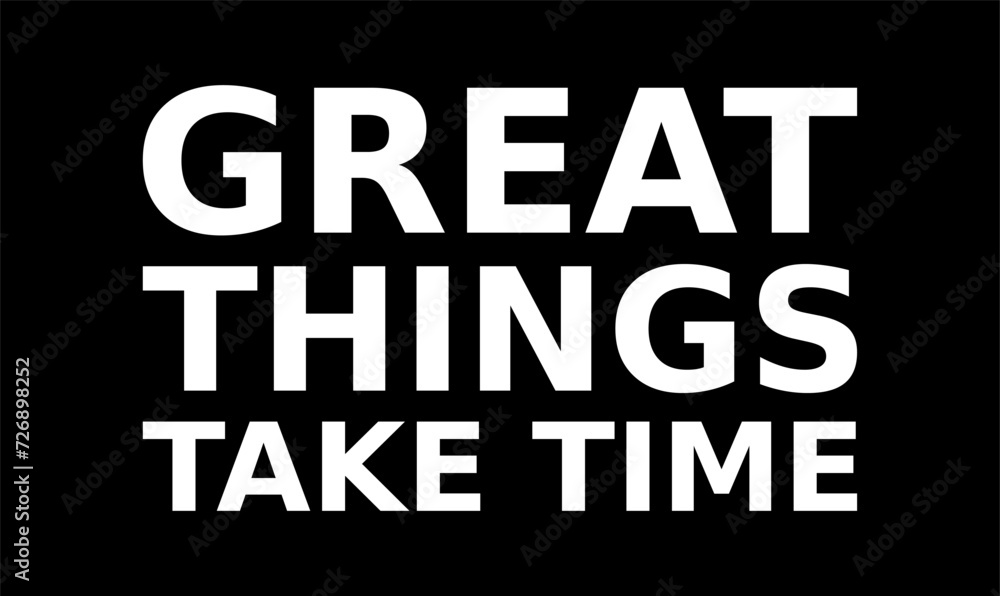 great things take time simple typography with black background